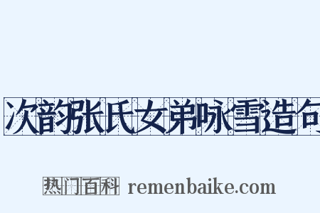 次韵张氏女弟咏雪造句是什么意思的图片